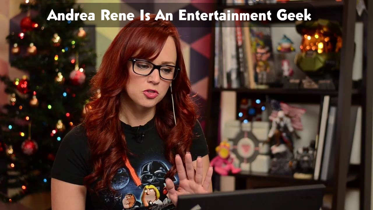 Andrea Rene is an entertainment geek