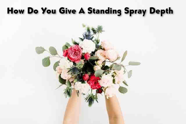 depth of the standing spray for your flowers