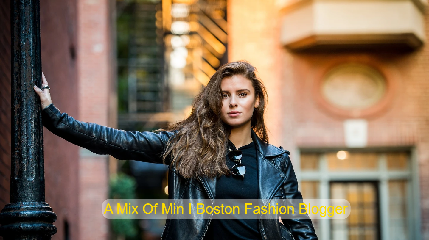 A Mix Of Min I Boston Fashion Blogger 2023