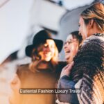 Euriental Fashion Luxury Travel 2023